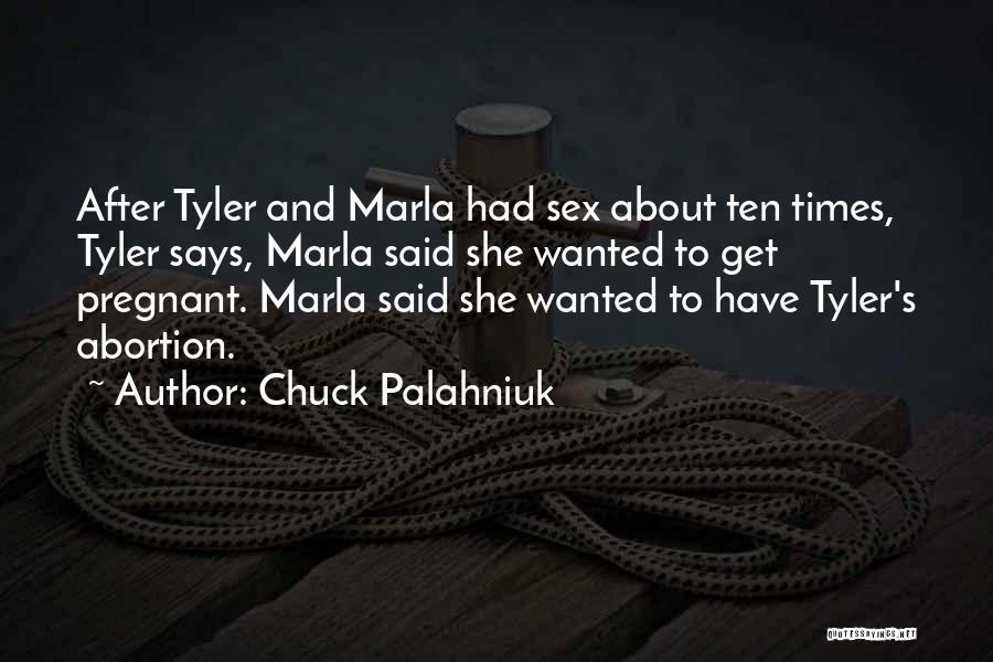 Chuck Palahniuk Quotes: After Tyler And Marla Had Sex About Ten Times, Tyler Says, Marla Said She Wanted To Get Pregnant. Marla Said