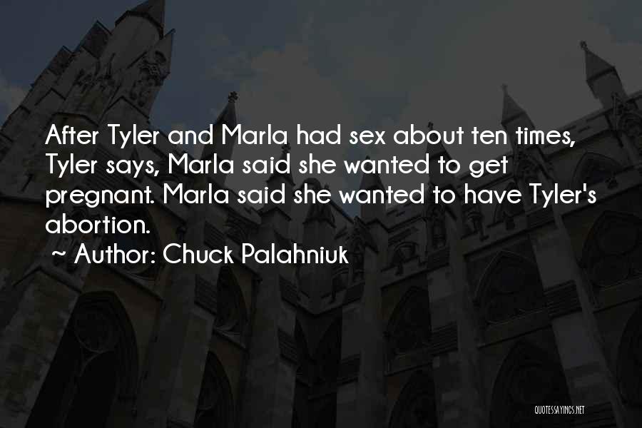 Chuck Palahniuk Quotes: After Tyler And Marla Had Sex About Ten Times, Tyler Says, Marla Said She Wanted To Get Pregnant. Marla Said
