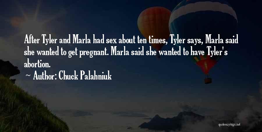Chuck Palahniuk Quotes: After Tyler And Marla Had Sex About Ten Times, Tyler Says, Marla Said She Wanted To Get Pregnant. Marla Said