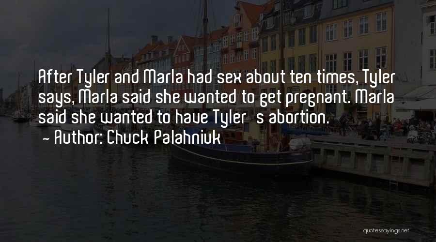 Chuck Palahniuk Quotes: After Tyler And Marla Had Sex About Ten Times, Tyler Says, Marla Said She Wanted To Get Pregnant. Marla Said