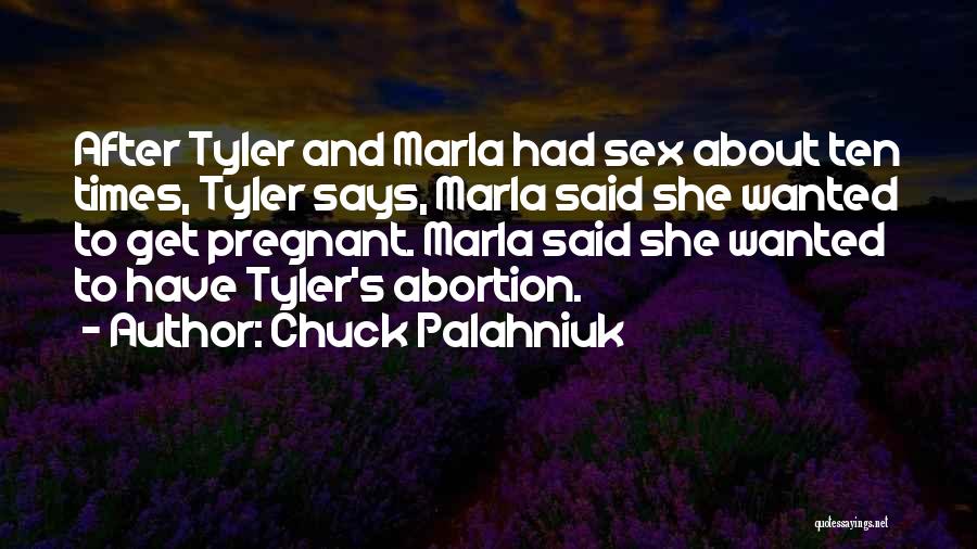 Chuck Palahniuk Quotes: After Tyler And Marla Had Sex About Ten Times, Tyler Says, Marla Said She Wanted To Get Pregnant. Marla Said