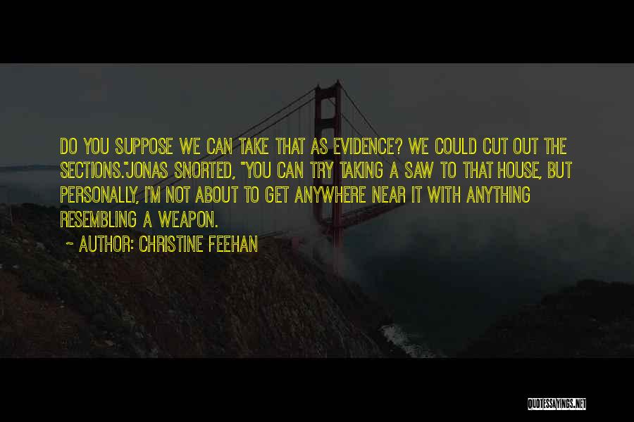 Christine Feehan Quotes: Do You Suppose We Can Take That As Evidence? We Could Cut Out The Sections.jonas Snorted, You Can Try Taking