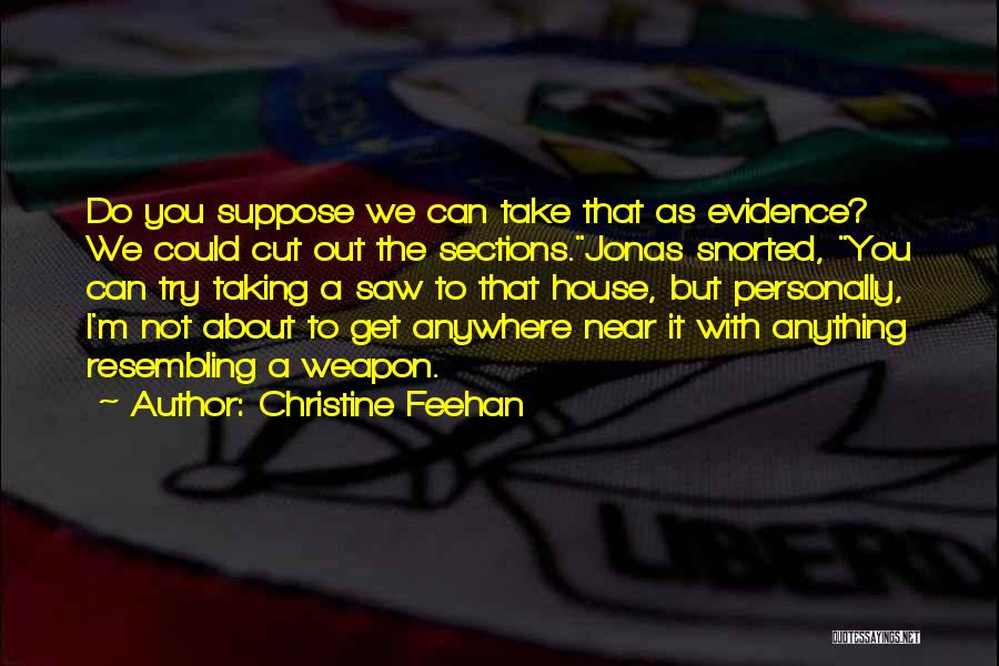 Christine Feehan Quotes: Do You Suppose We Can Take That As Evidence? We Could Cut Out The Sections.jonas Snorted, You Can Try Taking