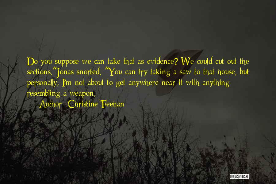 Christine Feehan Quotes: Do You Suppose We Can Take That As Evidence? We Could Cut Out The Sections.jonas Snorted, You Can Try Taking