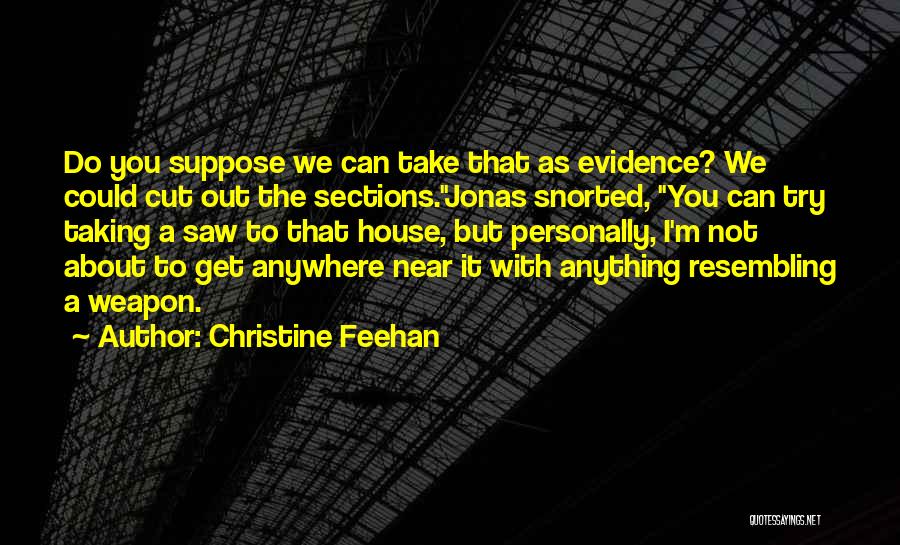Christine Feehan Quotes: Do You Suppose We Can Take That As Evidence? We Could Cut Out The Sections.jonas Snorted, You Can Try Taking