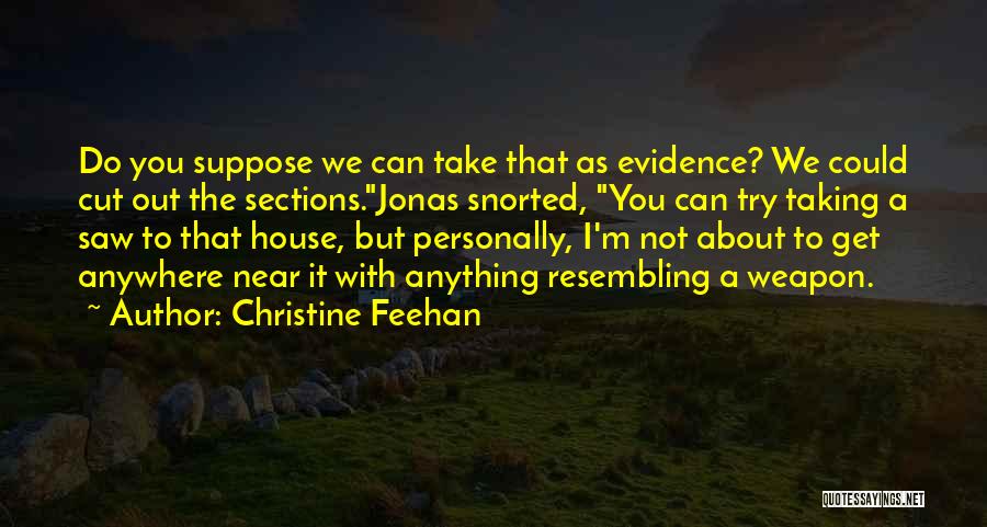Christine Feehan Quotes: Do You Suppose We Can Take That As Evidence? We Could Cut Out The Sections.jonas Snorted, You Can Try Taking