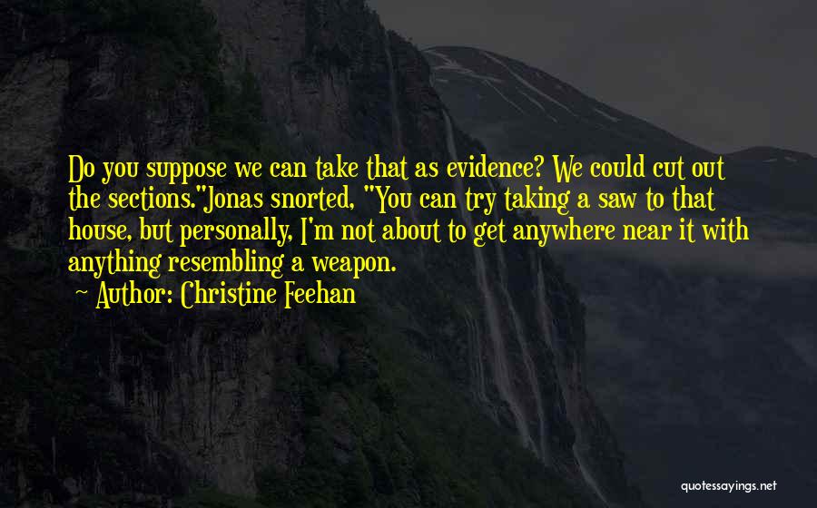 Christine Feehan Quotes: Do You Suppose We Can Take That As Evidence? We Could Cut Out The Sections.jonas Snorted, You Can Try Taking
