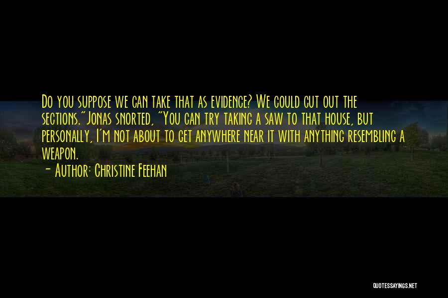 Christine Feehan Quotes: Do You Suppose We Can Take That As Evidence? We Could Cut Out The Sections.jonas Snorted, You Can Try Taking