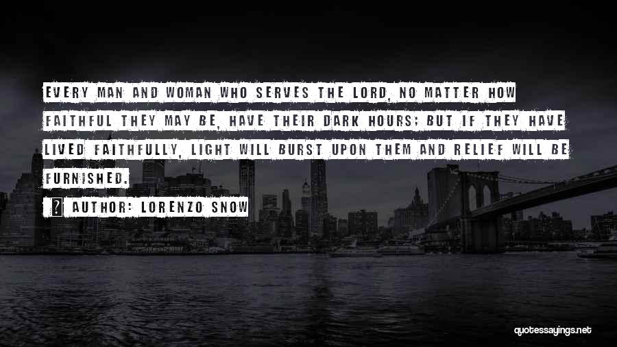 Lorenzo Snow Quotes: Every Man And Woman Who Serves The Lord, No Matter How Faithful They May Be, Have Their Dark Hours; But