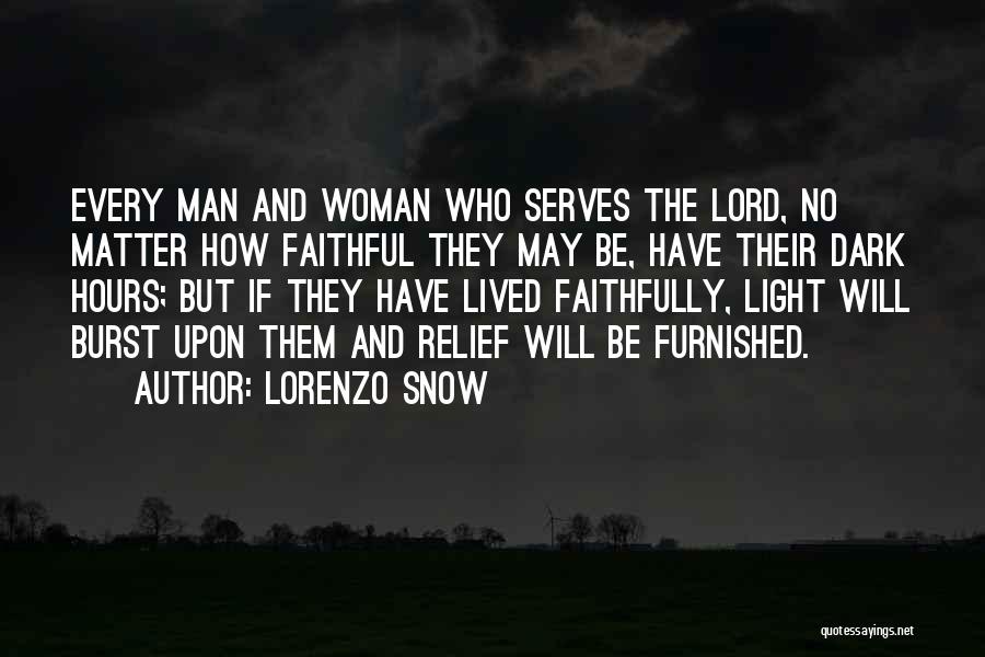 Lorenzo Snow Quotes: Every Man And Woman Who Serves The Lord, No Matter How Faithful They May Be, Have Their Dark Hours; But