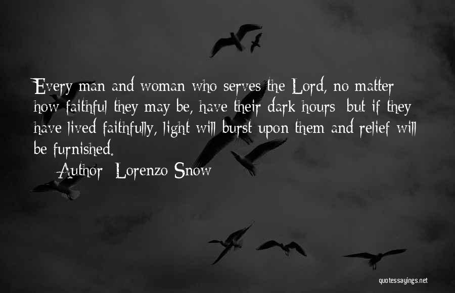 Lorenzo Snow Quotes: Every Man And Woman Who Serves The Lord, No Matter How Faithful They May Be, Have Their Dark Hours; But