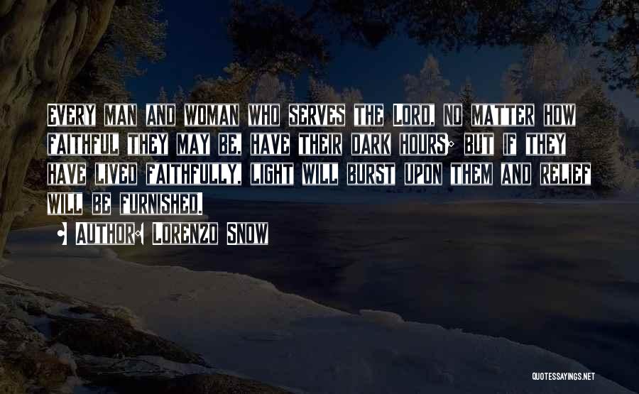 Lorenzo Snow Quotes: Every Man And Woman Who Serves The Lord, No Matter How Faithful They May Be, Have Their Dark Hours; But