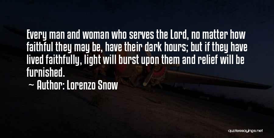 Lorenzo Snow Quotes: Every Man And Woman Who Serves The Lord, No Matter How Faithful They May Be, Have Their Dark Hours; But
