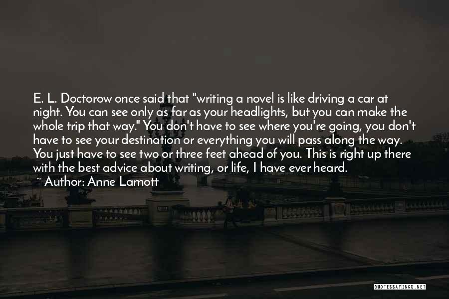 Anne Lamott Quotes: E. L. Doctorow Once Said That Writing A Novel Is Like Driving A Car At Night. You Can See Only