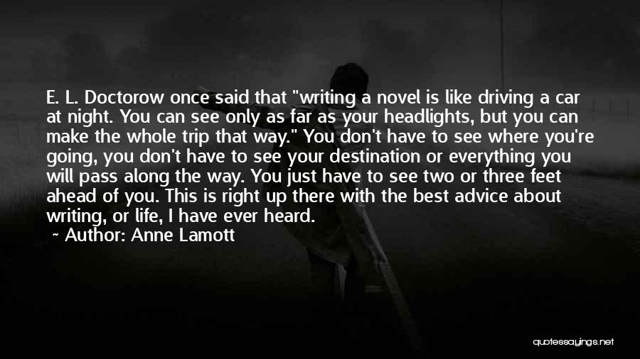Anne Lamott Quotes: E. L. Doctorow Once Said That Writing A Novel Is Like Driving A Car At Night. You Can See Only