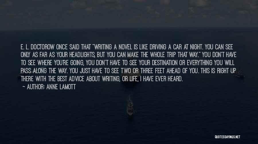 Anne Lamott Quotes: E. L. Doctorow Once Said That Writing A Novel Is Like Driving A Car At Night. You Can See Only