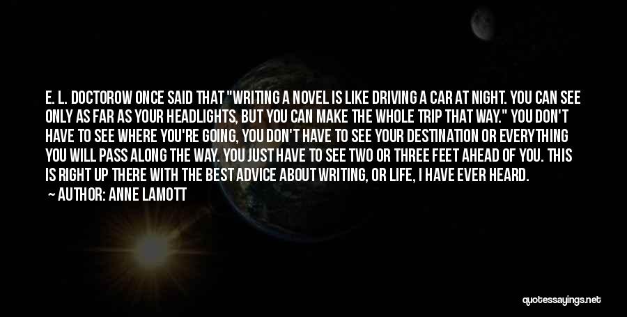 Anne Lamott Quotes: E. L. Doctorow Once Said That Writing A Novel Is Like Driving A Car At Night. You Can See Only