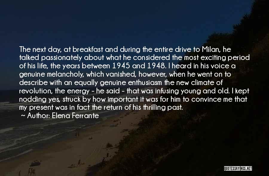 Elena Ferrante Quotes: The Next Day, At Breakfast And During The Entire Drive To Milan, He Talked Passionately About What He Considered The