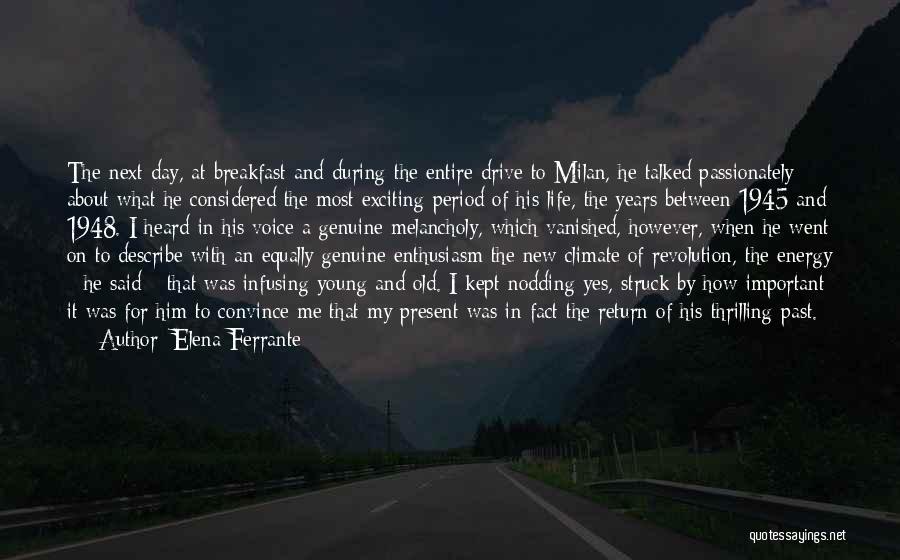 Elena Ferrante Quotes: The Next Day, At Breakfast And During The Entire Drive To Milan, He Talked Passionately About What He Considered The