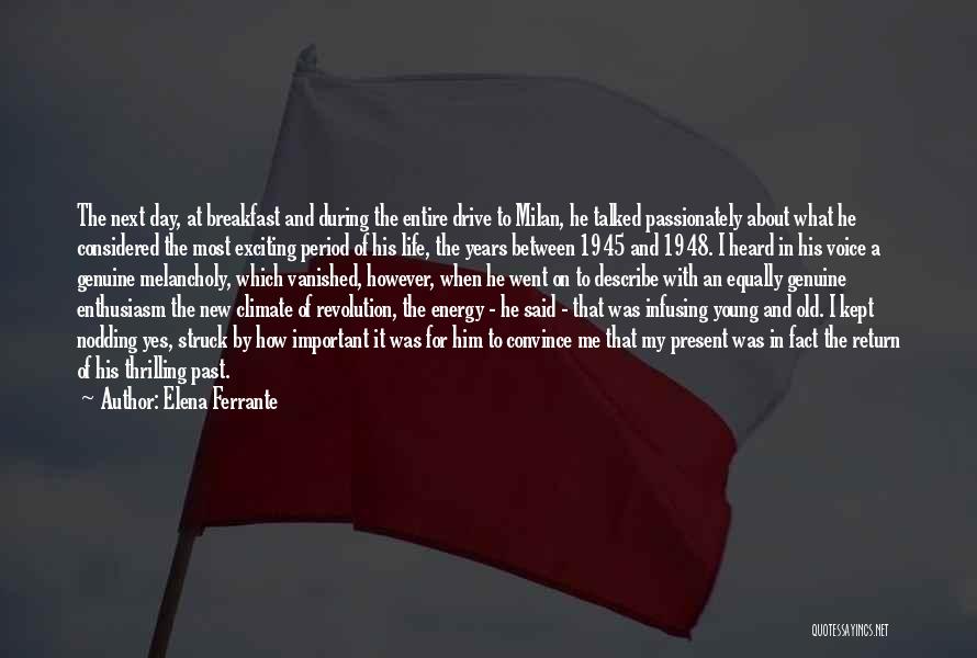Elena Ferrante Quotes: The Next Day, At Breakfast And During The Entire Drive To Milan, He Talked Passionately About What He Considered The