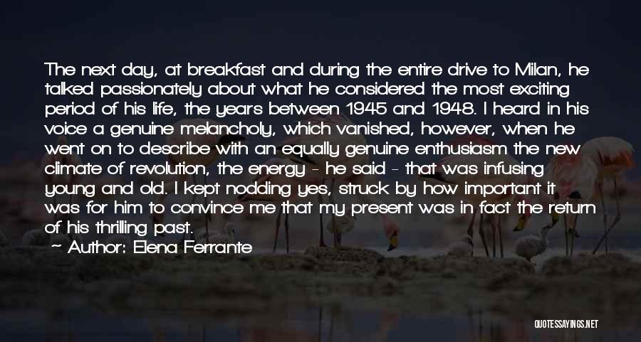 Elena Ferrante Quotes: The Next Day, At Breakfast And During The Entire Drive To Milan, He Talked Passionately About What He Considered The