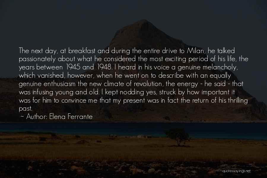 Elena Ferrante Quotes: The Next Day, At Breakfast And During The Entire Drive To Milan, He Talked Passionately About What He Considered The