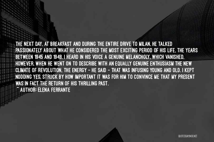 Elena Ferrante Quotes: The Next Day, At Breakfast And During The Entire Drive To Milan, He Talked Passionately About What He Considered The