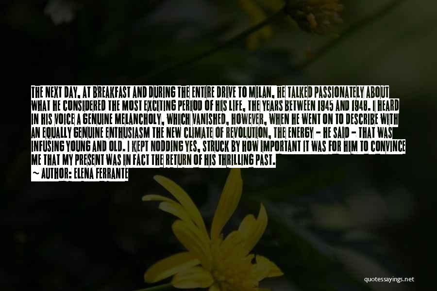 Elena Ferrante Quotes: The Next Day, At Breakfast And During The Entire Drive To Milan, He Talked Passionately About What He Considered The