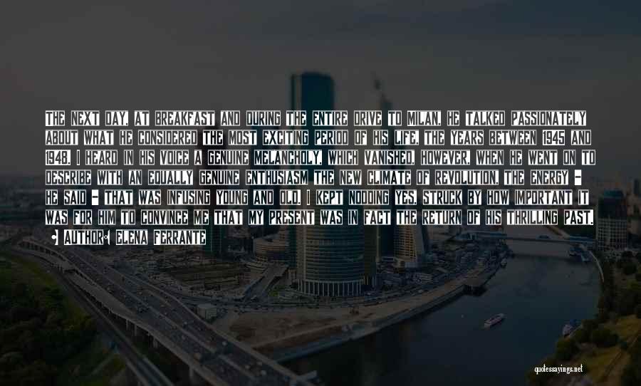 Elena Ferrante Quotes: The Next Day, At Breakfast And During The Entire Drive To Milan, He Talked Passionately About What He Considered The