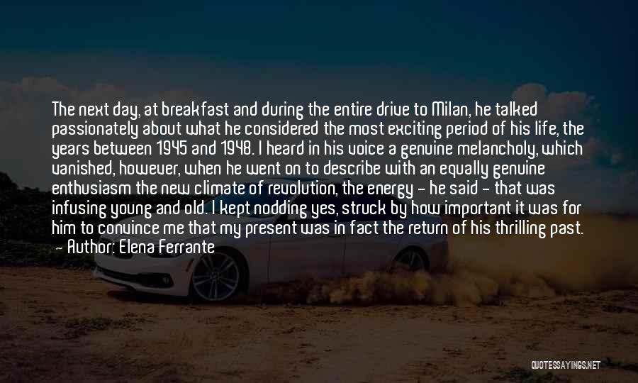 Elena Ferrante Quotes: The Next Day, At Breakfast And During The Entire Drive To Milan, He Talked Passionately About What He Considered The