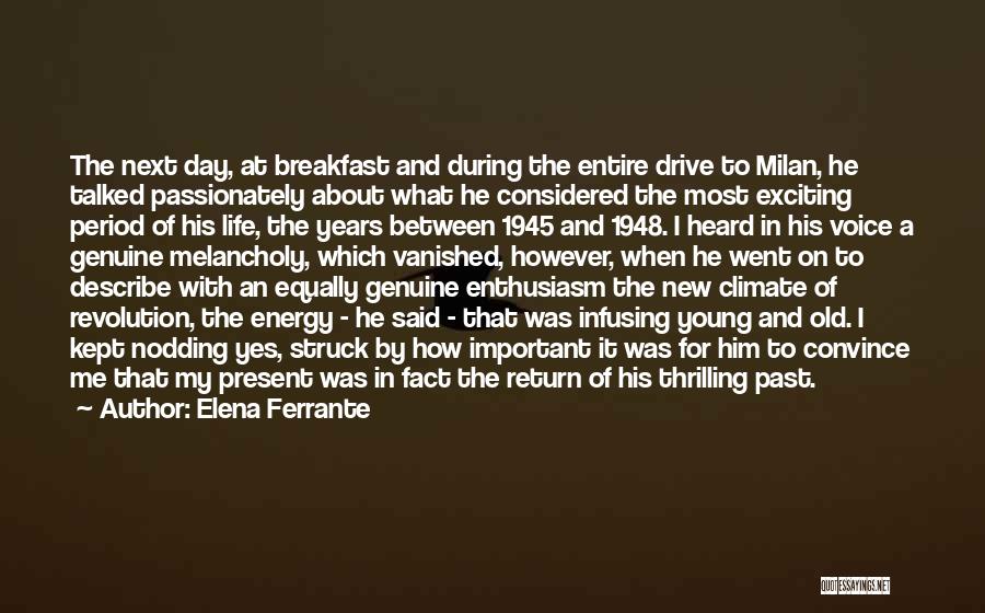 Elena Ferrante Quotes: The Next Day, At Breakfast And During The Entire Drive To Milan, He Talked Passionately About What He Considered The