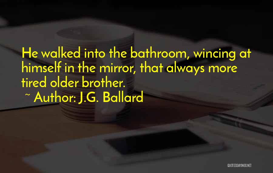 J.G. Ballard Quotes: He Walked Into The Bathroom, Wincing At Himself In The Mirror, That Always More Tired Older Brother.