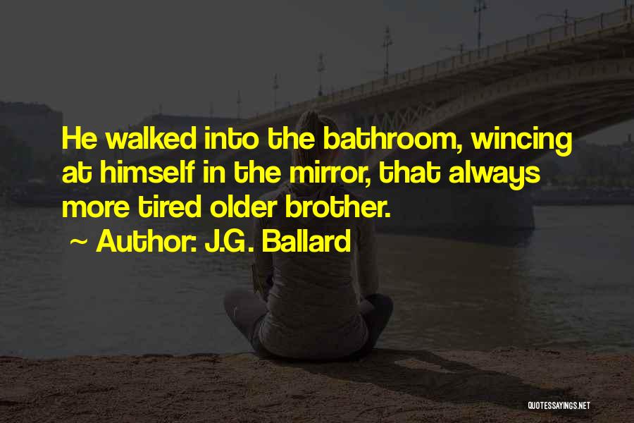 J.G. Ballard Quotes: He Walked Into The Bathroom, Wincing At Himself In The Mirror, That Always More Tired Older Brother.