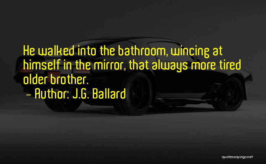 J.G. Ballard Quotes: He Walked Into The Bathroom, Wincing At Himself In The Mirror, That Always More Tired Older Brother.