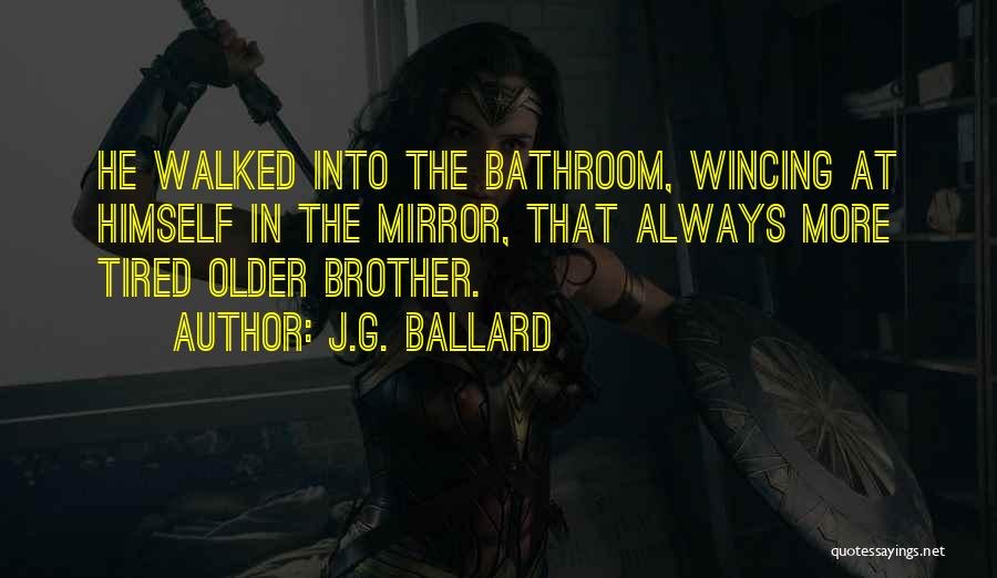 J.G. Ballard Quotes: He Walked Into The Bathroom, Wincing At Himself In The Mirror, That Always More Tired Older Brother.