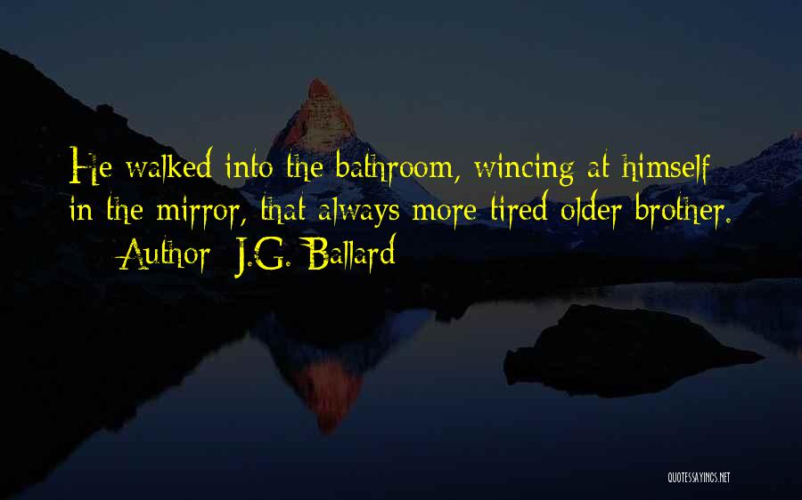 J.G. Ballard Quotes: He Walked Into The Bathroom, Wincing At Himself In The Mirror, That Always More Tired Older Brother.