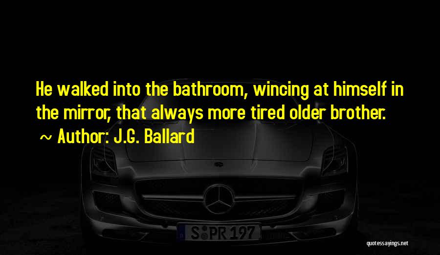 J.G. Ballard Quotes: He Walked Into The Bathroom, Wincing At Himself In The Mirror, That Always More Tired Older Brother.