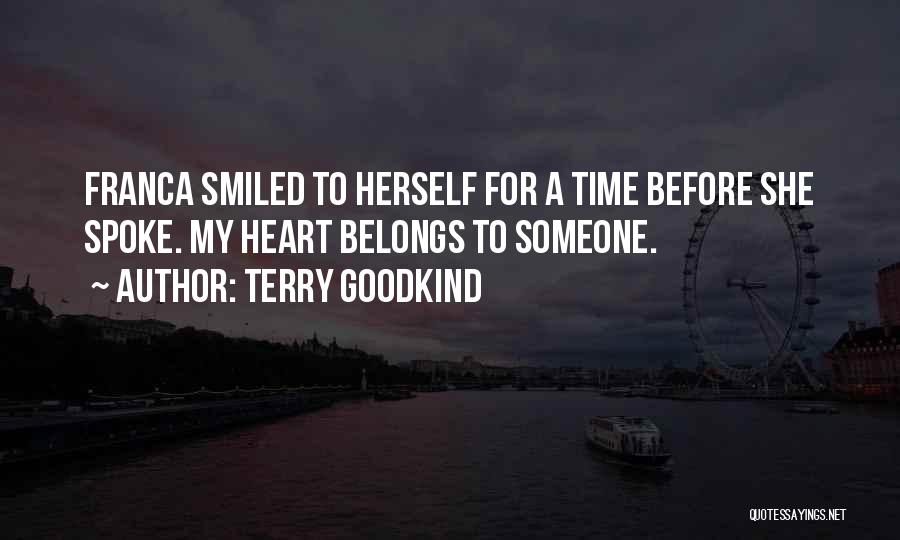 Terry Goodkind Quotes: Franca Smiled To Herself For A Time Before She Spoke. My Heart Belongs To Someone.