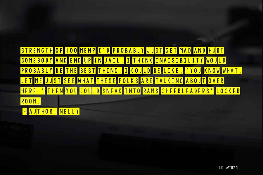 Nelly Quotes: Strength Of 100 Men? I'd Probably Just Get Mad And Hurt Somebody And End Up In Jail. I Think Invisibility