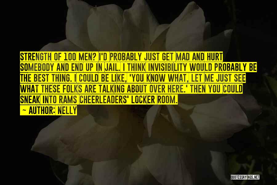 Nelly Quotes: Strength Of 100 Men? I'd Probably Just Get Mad And Hurt Somebody And End Up In Jail. I Think Invisibility