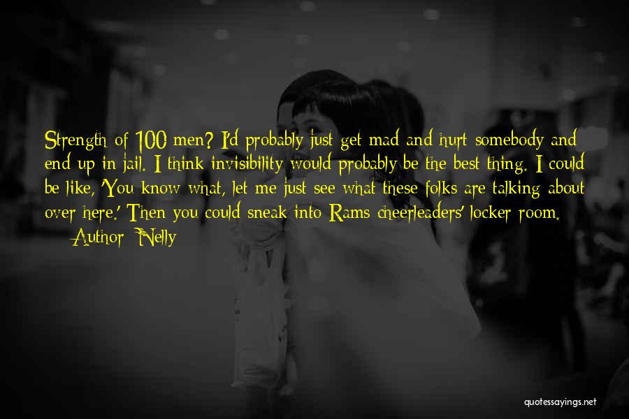 Nelly Quotes: Strength Of 100 Men? I'd Probably Just Get Mad And Hurt Somebody And End Up In Jail. I Think Invisibility