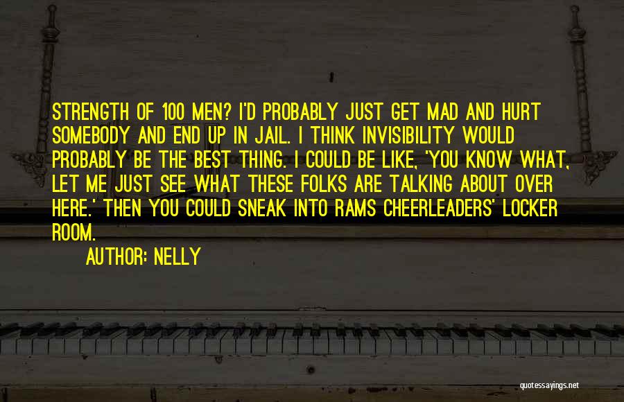 Nelly Quotes: Strength Of 100 Men? I'd Probably Just Get Mad And Hurt Somebody And End Up In Jail. I Think Invisibility