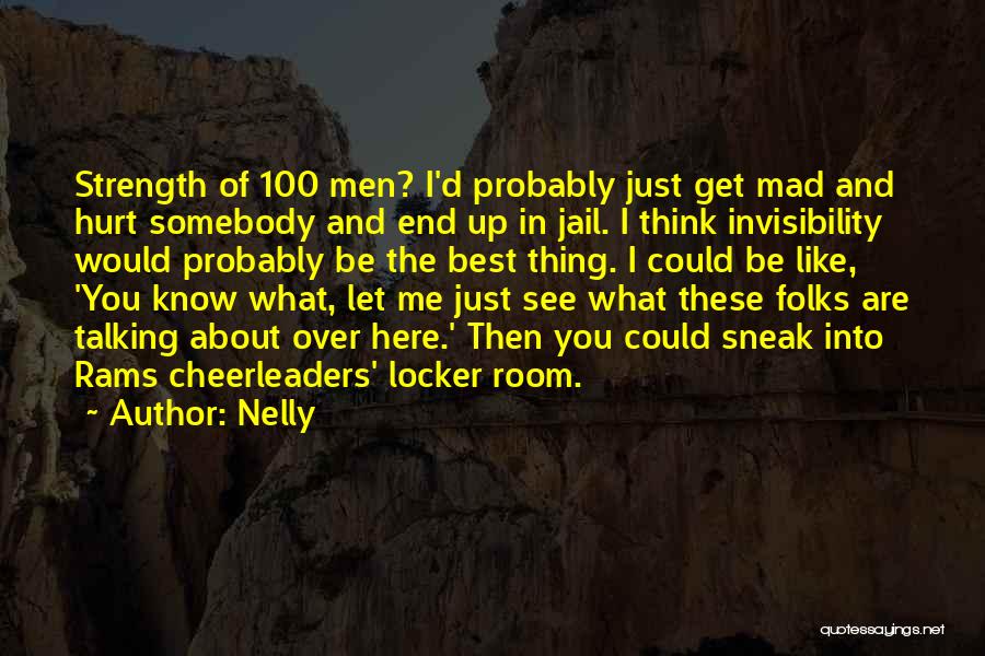 Nelly Quotes: Strength Of 100 Men? I'd Probably Just Get Mad And Hurt Somebody And End Up In Jail. I Think Invisibility