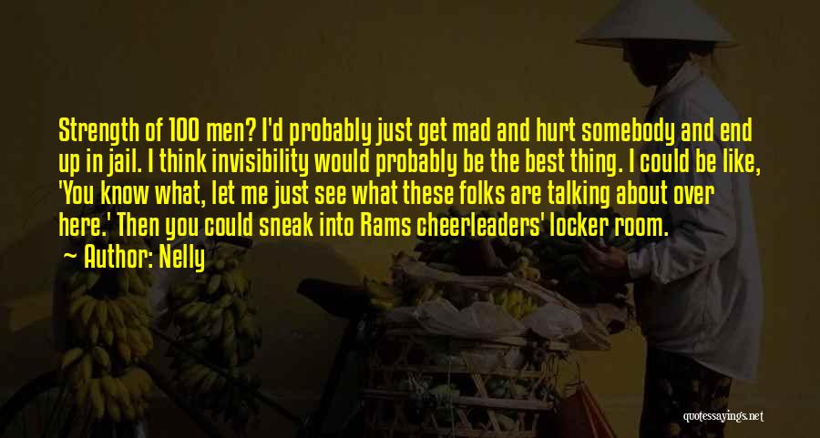 Nelly Quotes: Strength Of 100 Men? I'd Probably Just Get Mad And Hurt Somebody And End Up In Jail. I Think Invisibility