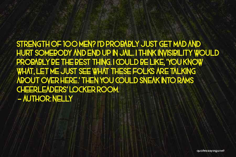 Nelly Quotes: Strength Of 100 Men? I'd Probably Just Get Mad And Hurt Somebody And End Up In Jail. I Think Invisibility