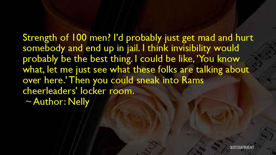 Nelly Quotes: Strength Of 100 Men? I'd Probably Just Get Mad And Hurt Somebody And End Up In Jail. I Think Invisibility