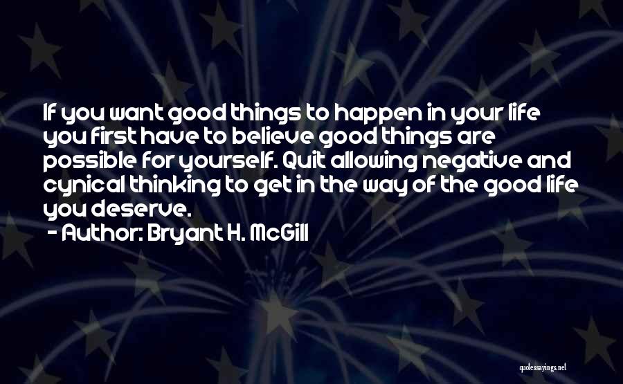 Bryant H. McGill Quotes: If You Want Good Things To Happen In Your Life You First Have To Believe Good Things Are Possible For