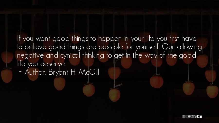 Bryant H. McGill Quotes: If You Want Good Things To Happen In Your Life You First Have To Believe Good Things Are Possible For