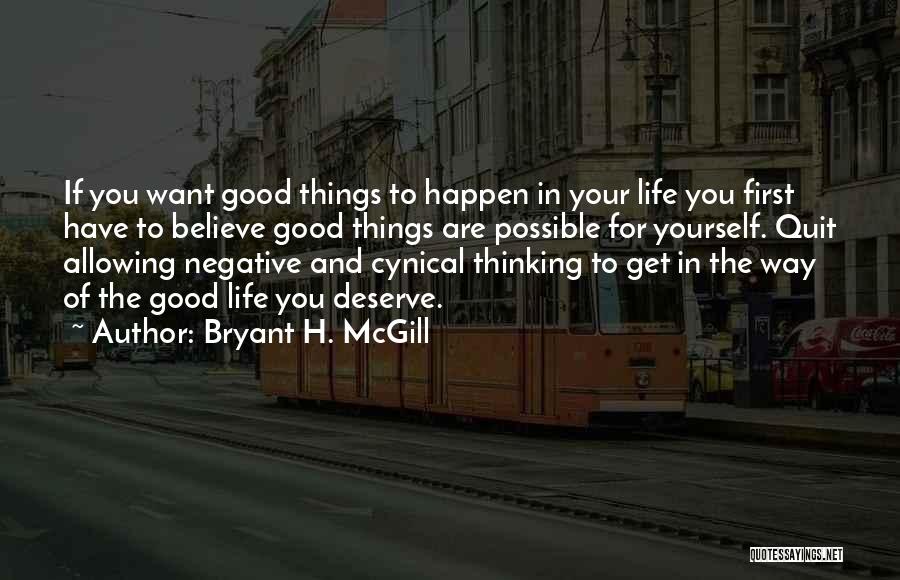 Bryant H. McGill Quotes: If You Want Good Things To Happen In Your Life You First Have To Believe Good Things Are Possible For