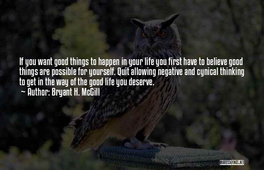 Bryant H. McGill Quotes: If You Want Good Things To Happen In Your Life You First Have To Believe Good Things Are Possible For